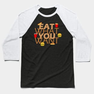 Eat what you want Baseball T-Shirt